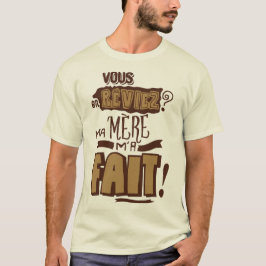 vous_en_reviez_ma_mere_fait_citation_2325 t shirt