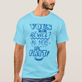 vous_en_reviez_ma_mere_fait_citation_2329 t shirt