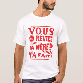 vous_en_reviez_ma_mere_fait_citation_2601 t shirt