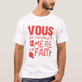 vous en reviez ma mere fait citation humour t shirt
