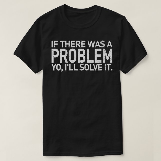 Vuxna Om det fanns ett problem kommer du att lösa  T Shirt (Design framsida)