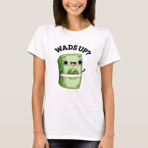 Wads Up Funny Money Pun T Shirt
