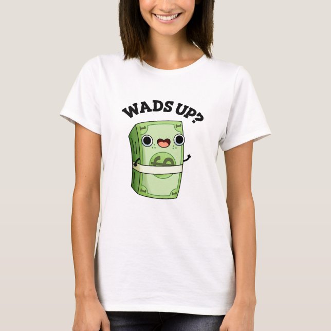 Wads Up Funny Money Pun T Shirt (Framsida)