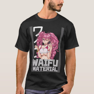 Waifu Material I Otaku Waifu T Shirt