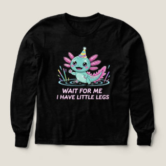 Wait For Me I Have Little Legs Cute Axolotl Design T Shirt