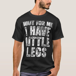 Wait For Me I Have Little Legs Funny Short Legs T Shirt