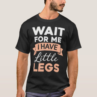 Wait For Me I Have Little Legs Funny Short T Shirt