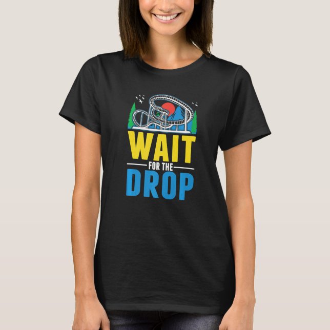 Wait for the drop Amusement Park Roller Coaster  T Shirt (Framsida)