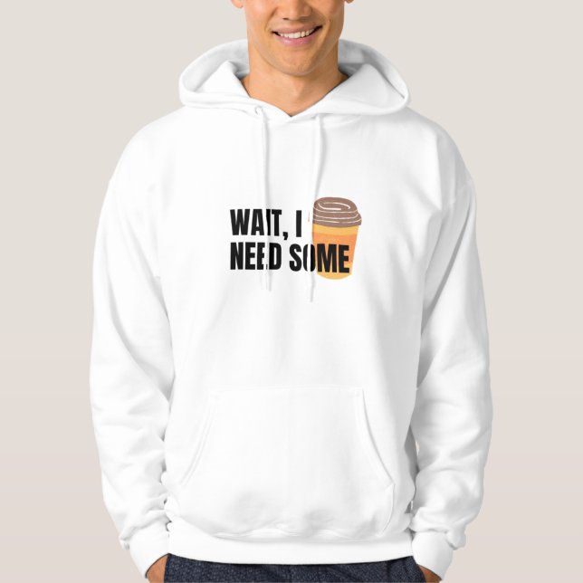 Wait, I Need Coffee – Funny Coffee Cup Quote Desig Hoodie (Framsida)