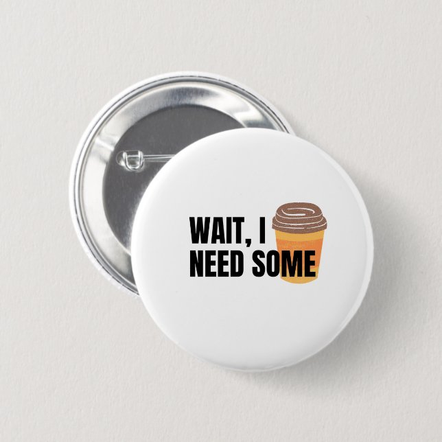 Wait, I Need Coffee – Funny Coffee Cup Quote Desig Knapp (Framsida & baksida)