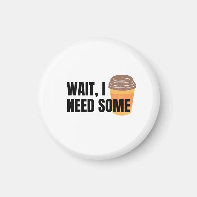 Wait, I Need Coffee – Funny Coffee Cup Quote Desig Magnet (Framsidan)