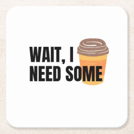 Wait, I Need Coffee – Funny Coffee Cup Quote Desig Underlägg Papper Kvadrat