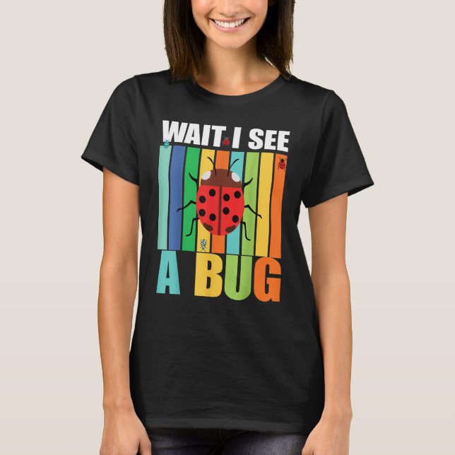 Wait I See A Bug  Bug Entomology Insects 1 T Shirt (Framsida)