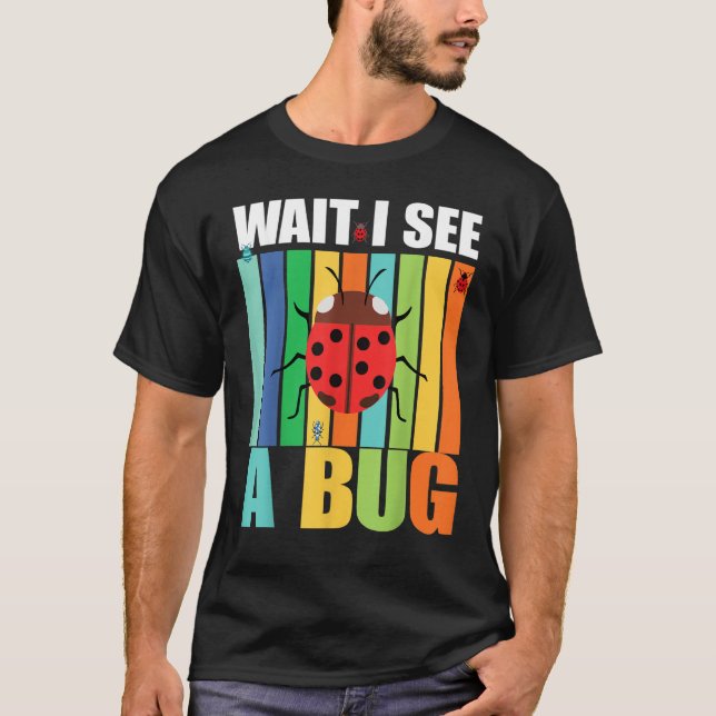Wait I See A Bug  Bug Entomology Insects 1 T Shirt (Framsida)