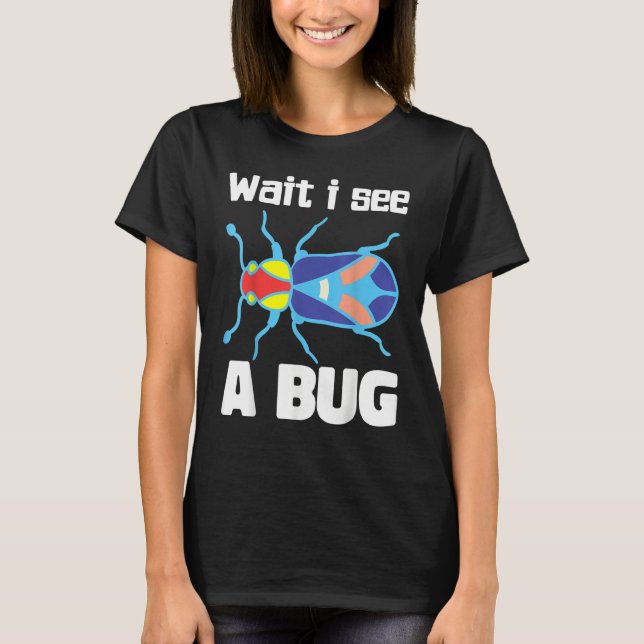 Wait I See A Bug  Bug Entomology Insects 3 T Shirt (Framsida)