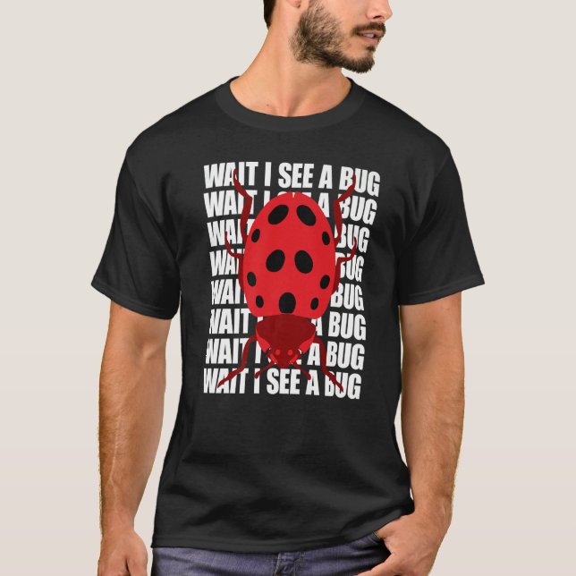 Wait I See A Bug  Bug Entomology Insects T Shirt (Framsida)