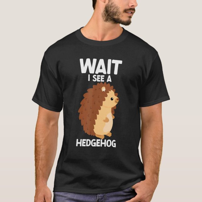 Wait I See A Hedgehog Cute Hedgehog  Porcupine T Shirt (Framsida)