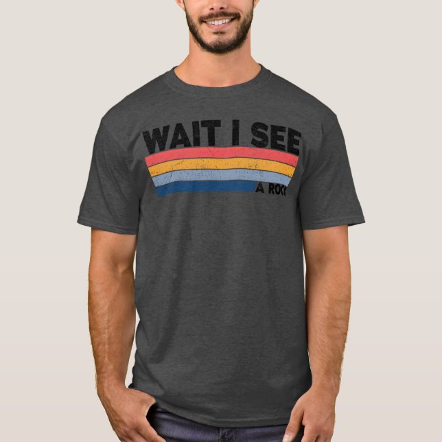 Wait I See A Rock Funny Geologis gift T Shirt (Framsida)