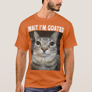 Wait Im Goated cat humor Meme Im Goated Funny Cat T Shirt