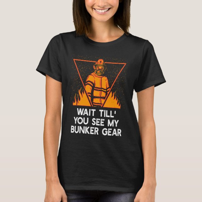Wait Till You See My Bunker  Firefighter Humor Fir T Shirt (Framsida)