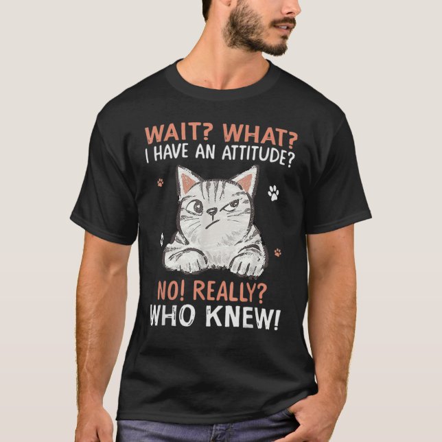 Wait What I Have Attitude No Really Who Knew Funny T Shirt (Framsida)