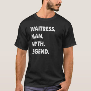 Waitress Man Myth Legend T Shirt
