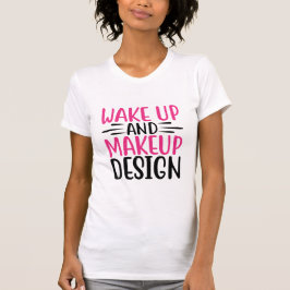 Wake Up and Makeup Fun Beauty Quote Makeup Lovers T Shirt