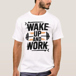 Wake Up And Work Relentless Gym Motivation Art T Shirt