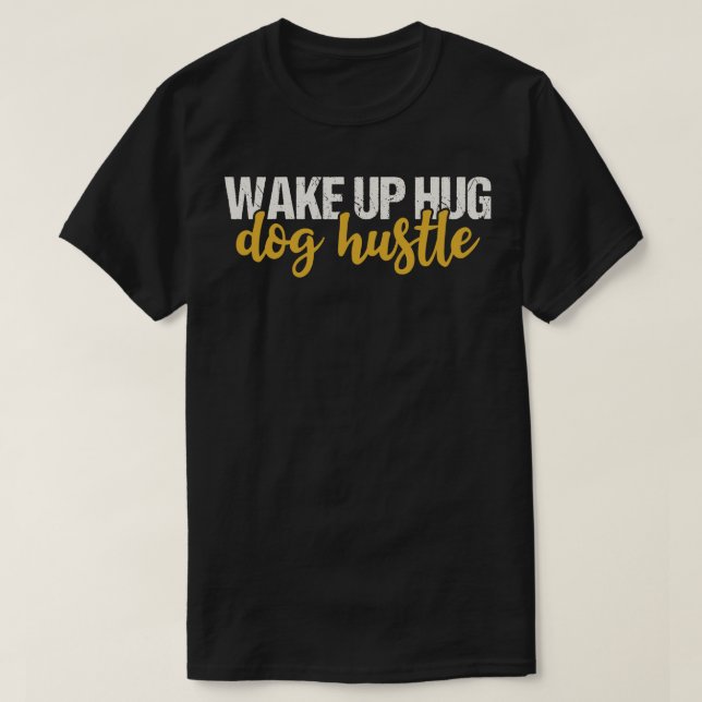 Wake Up Hug Hund Hustle T Shirt (Design framsida)