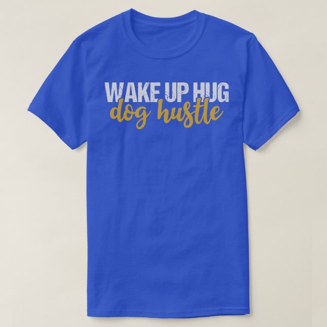 Wake Up Hug Hund Hustle T Shirt (Design framsida)