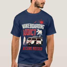 Wakeboard Addict No Cure Need Wakeboarding T Shirt