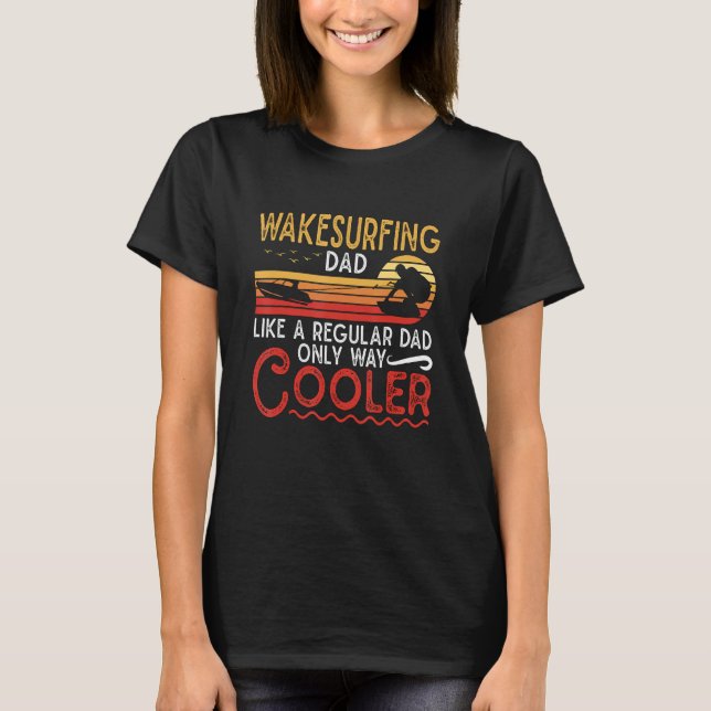 Wakesurfing Dad Like A Regular Dad Wakeboarder Wak T Shirt (Framsida)