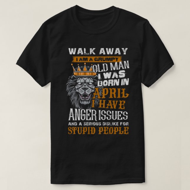 Walk Away I är en grumpy Old Man jag föddes i Apri T Shirt (Design framsida)
