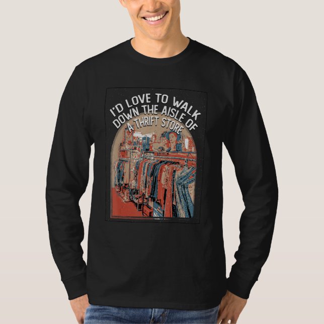 Walk Down the Aisle of a Thrift Store Funny Thrift T Shirt (Framsida)