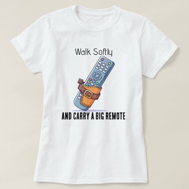 Walk Softly and Carry a Big Remote Tee Shirt (Design framsida)