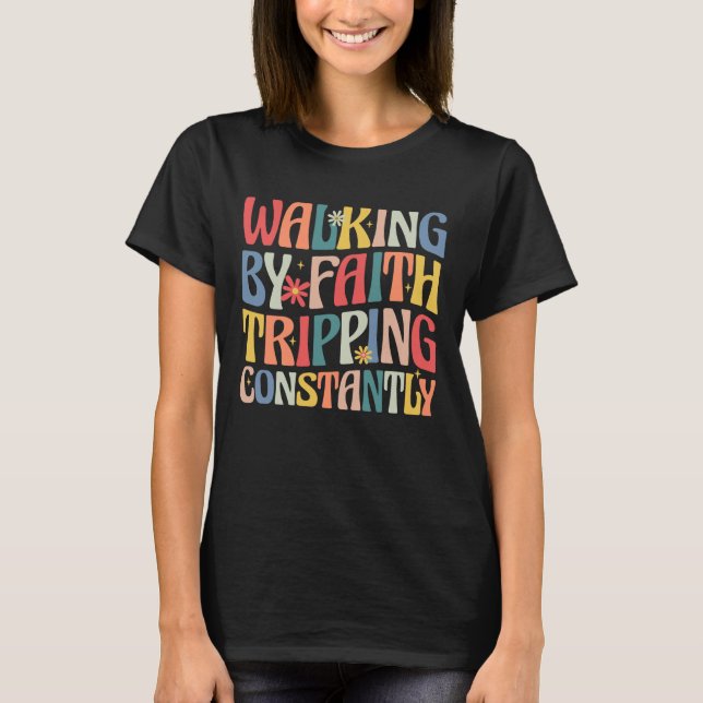 Walking by Faith Tripping Constantly Funny Groovy  T Shirt (Framsida)