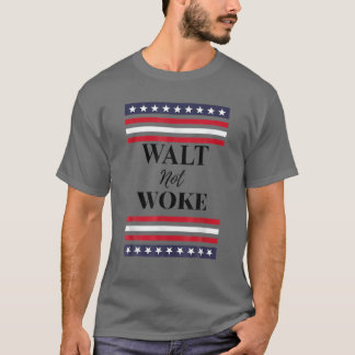 Walt Not Woke T Shirt
