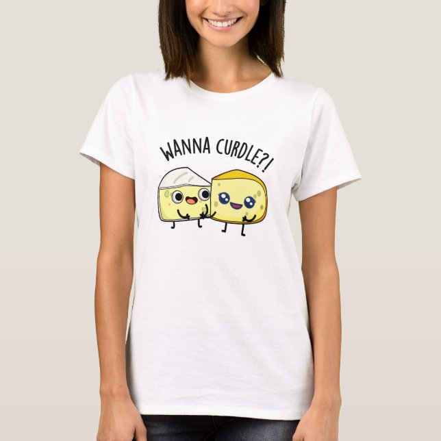 Wanna Curdle Funny Cheese Puns T Shirt (Framsida)