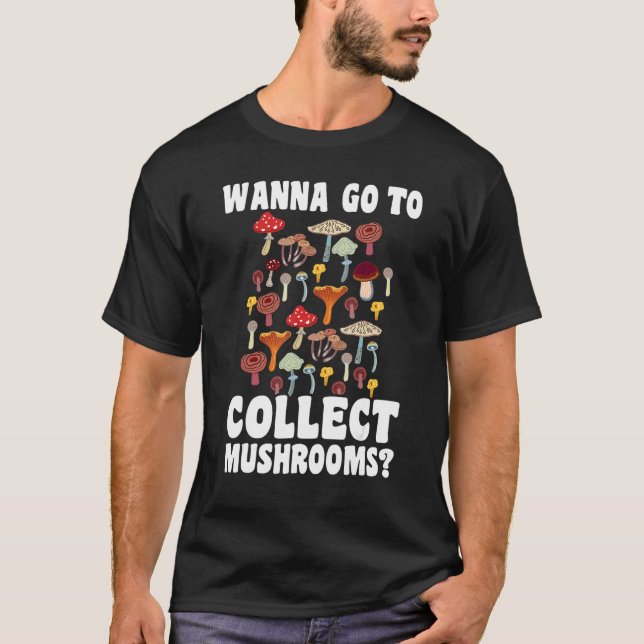 Wanna go to collect Mushrooms Mushroom Hunting 1 T Shirt (Framsida)