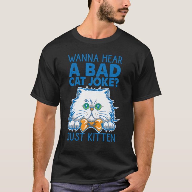Wanna Hear A Bad Cat Joke Just Kitten Jokes T Shirt (Framsida)