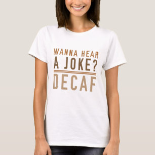 Wanna Hear A Joke Decaf T Shirt