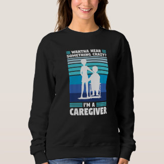 wanna hear crazy I'm a caregiver caregiving   T Shirt