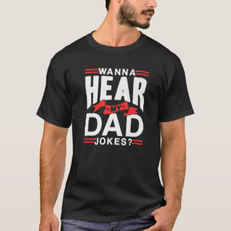 Wanna Hear My Dad Jokes? Father Jokes Daddy Dad Jo T Shirt