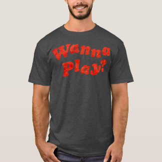 Wanna Play T Shirt