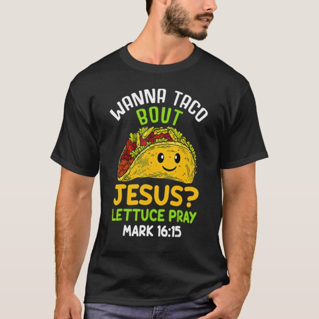 Wanna Taco About Jesus Lettuces Pray Mark 16 Food T Shirt (Framsida)