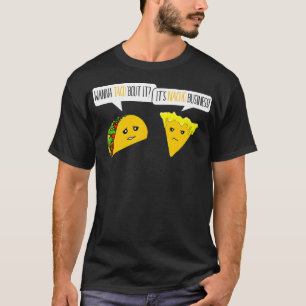 Wanna Taco Bout it its Nacho Business Funny T Shirt