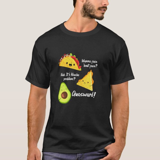 Wanna Taco Bout It Nacho Problem Avocado Guac Foo T Shirt (Framsida)