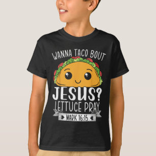 Wanna Taco Bout Jesus Lettuce Pray Mark 1615 Cinco T Shirt