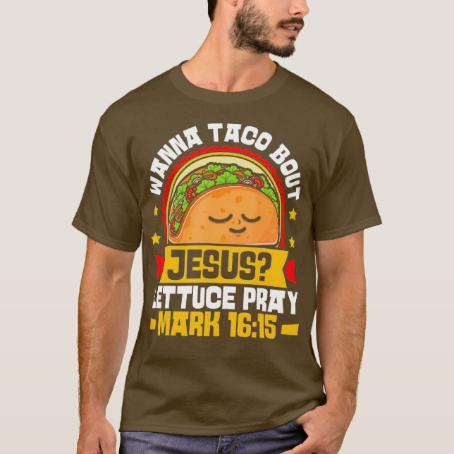 Wanna Taco Bout Jesus Lettuce Pray Mark 1615 T Shirt (Framsida)