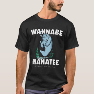 WANNABE MANATEE Crystal River Fla Manatee T Shirt